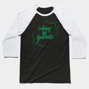 Nothing But Gratitude! Baseball T-Shirt